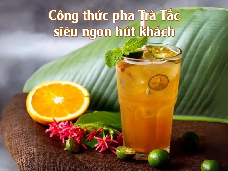 Công thức pha Trà Tắc siêu ngon hút khách siêu lợi nhuận